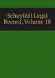 Schuylkill Legal Record, Volume 18, 