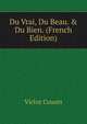 Du Vrai, Du Beau. & Du Bien. (French Edition), Victor Cousin 