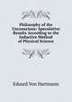 Philosophy of the Unconscious: Speculative Results According to the Inductive Method of Physical Science, Eduard Von Hartmann 