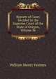 Reports of Cases Decided in the Supreme Court of the State of Oregon, Volume 36, William Henry Holmes 