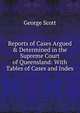 Reports of Cases Argued & Determined in the Supreme Court of Queensland: With Tables of Cases and Index, George Scott 