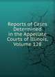 Reports of Cases Determined in the Appellate Courts of Illinois, Volume 128, 