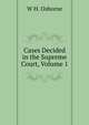 Cases Decided in the Supreme Court, Volume 1, W H. Osborne 