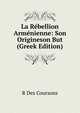 La Rebellion Armenienne: Son Origineson But (Greek Edition), R Des Coursons 