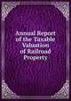 Annual Report of the Taxable Valuation of Railroad Property, 