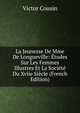 La Jeunesse De Mme De Longueville: Etudes Sur Les Femmes Illustres Et La Societe Du Xviie Siecle (French Edition), Victor Cousin 
