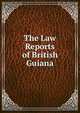 The Law Reports of British Guiana, 