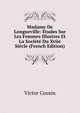 Madame De Longueville: Etudes Sur Les Femmes Illustres Et La Societe Du Xviie Siecle (French Edition), Victor Cousin 