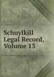 Schuylkill Legal Record, Volume 13, 
