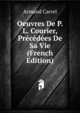 Oeuvres De P. L. Courier, Precedees De Sa Vie (French Edition), Armand Carrel 