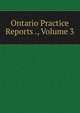 Ontario Practice Reports ., Volume 3, 