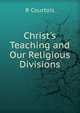Christ's Teaching and Our Religious Divisions, R Courtois 