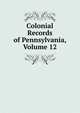 Colonial Records of Pennsylvania, Volume 12, 