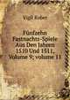 F?nfzehn Fastnachts-Spiele Aus Den Jahren 1510 Und 1511, Volume 9; volume 11, Vigil Raber 
