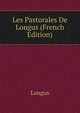 Les Pastorales De Longus (French Edition), Longus 