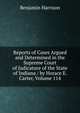 Reports of Cases Argued and Determined in the Supreme Court of Judicature of the State of Indiana / by Horace E. Carter, Volume 114, Benjamin Harrison 