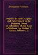 Reports of Cases Argued and Determined in the Supreme Court of Judicature of the State of Indiana / by Horace E. Carter, Volume 135, Benjamin Harrison 