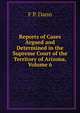 Reports of Cases Argued and Determined in the Supreme Court of the Territory of Arizona, Volume 6, F P. Dann 