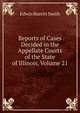 Reports of Cases Decided in the Appellate Courts of the State of Illinois, Volume 21, Edwin Burritt Smith 