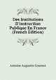 Des Institutions D'instruction Publique En France (French Edition), Antoine Augustin Cournot 