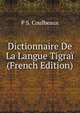 Dictionnaire De La Langue Tigrai (French Edition), P S. Coulbeaux 