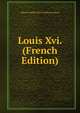 Louis Xvi. (French Edition), Alfred-Frederic-Pierre Fallou Coudray 