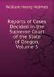 Reports of Cases Decided in the Supreme Court of the State of Oregon, Volume 3, William Henry Holmes 