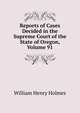 Reports of Cases Decided in the Supreme Court of the State of Oregon, Volume 91, William Henry Holmes 