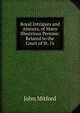 Royal Intrigues and Amours, of Many Illustrious Persons: Related to the Court of St. J's, John Mitford 