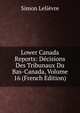 Lower Canada Reports: Decisions Des Tribunaux Du Bas-Canada, Volume 16 (French Edition), Simon Lelievre 
