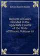 Reports of Cases Decided in the Appellate Courts of the State of Illinois, Volume 65, Edwin Burritt Smith 