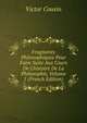 Fragments Philosophiques Pour Faire Suite Aux Cours De L'histoire De La Philosophie, Volume 1 (French Edition), Victor Cousin 