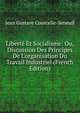 Libert? Et Socialisme: Ou, Discussion Des Principes De L'organisation Du Travail Industriel (French Edition), Jean Gustave Courcelle-Seneuil 