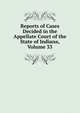 Reports of Cases Decided in the Appellate Court of the State of Indiana, Volume 33, 
