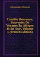 L'arabie Heureuse, Souvenirs De Voyages En Afrique Et En Asie, Volume 1 (French Edition), Alexandre Dumas 
