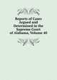 Reports of Cases Argued and Determined in the Supreme Court of Alabama, Volume 40, 
