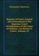 Reports of Cases Argued and Determined in the Supreme Court of Judicature of the State of Indiana / by Horace E. Carter, Volume 45, Benjamin Harrison 
