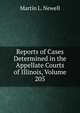 Reports of Cases Determined in the Appellate Courts of Illinois, Volume 205, Martin L. Newell 