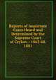 Reports of Important Cases Heard and Determined by the Supreme Court of Ceylon .: 1863-68. 1881, 