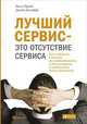 Лучший сервис - это отсутствие сервиса. Как избавить клиента от необходимости в обслуживании и сэкономить деньги компании, Билл Прайс, Дэвид Джаффе 