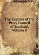 The Register of the Privy Council of Scotland, Volume 8, 