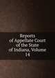 Reports of Appellate Court of the State of Indiana, Volume 14, 