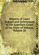 Reports of Cases Argued and Determined in the Appellate Court of the State of Indiana, Volume 26, 