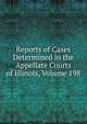 Reports of Cases Determined in the Appellate Courts of Illinois, Volume 198, 