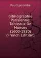 Bibliographie Parisienne: Tableaux De Moeurs (1600-1880) (French Edition), Paul Lacombe 