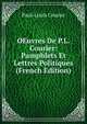 OEuvres De P.L. Courier: Pamphlets Et Lettres Politiques (French Edition), Paul-Louis Courier 