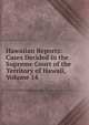 Hawaiian Reports: Cases Decided in the Supreme Court of the Territory of Hawaii, Volume 14, 