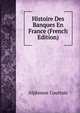 Histoire Des Banques En France (French Edition), Alphonse Courtois 
