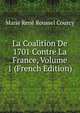 La Coalition De 1701 Contre La France, Volume 1 (French Edition), Marie Rene Roussel Courcy 