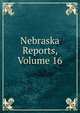 Nebraska Reports, Volume 16, 